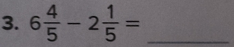 6 4/5 -2 1/5 = _