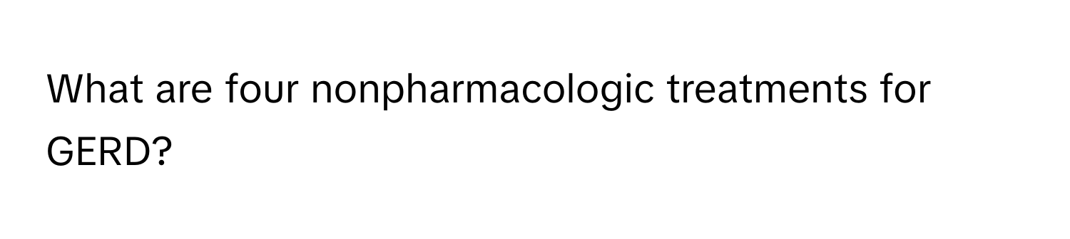 What are four nonpharmacologic treatments for GERD?