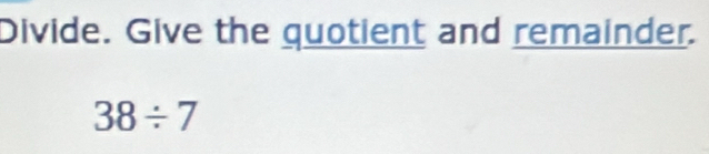 Divide. Give the quotient and remainder.
38/ 7