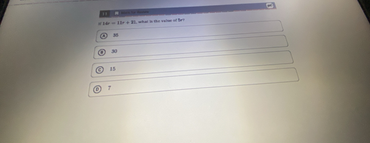 Mak für Manhess
if14r=11r+21 what is the value of 5r?
A) 35
B 30
C) 15
7