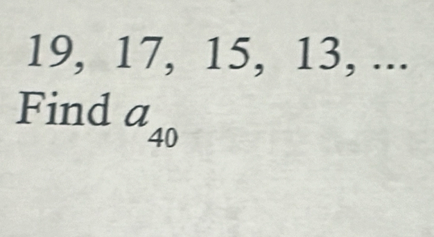 19, 17, 15, 13, ... 
Find a 4