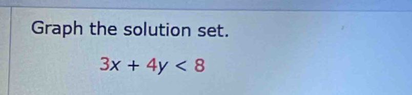 Graph the solution set.
3x+4y<8</tex>