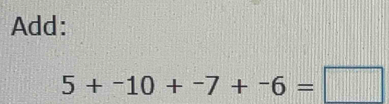 Add:
5+-10+-7+-6=□