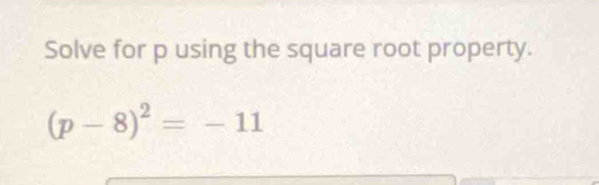 Solve for p using the square root property.
(p-8)^2=-11