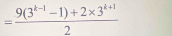 = (9(3^(k-1)-1)+2* 3^(k+1))/2 