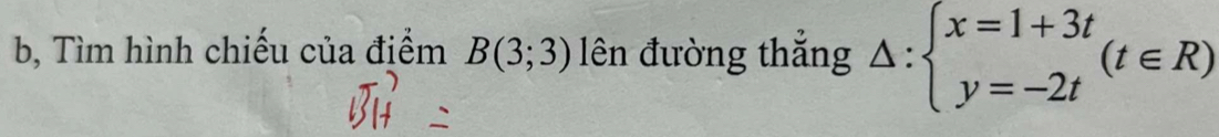 b, Tìm hình chiếu của điểm B(3;3) lên đường thắng △ :beginarrayl x=1+3t y=-2tendarray.  (t∈ R)