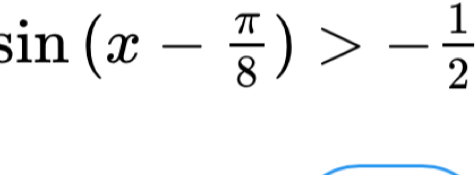 sin (x- π /8 )>- 1/2 