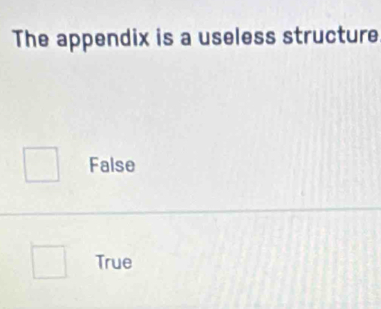 The appendix is a useless structure
False
True