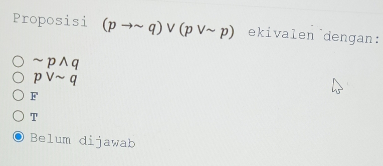 Proposisi (pto sim q)vee (pvee sim p) ekivalen dengan:
sim pwedge q
pvee sim q
_ H
T
Belum dijawab