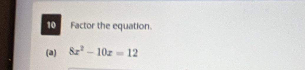 Factor the equation. 
(a) 8x^2-10x=12