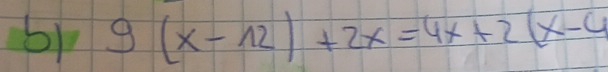 br 9(x-12)+2x=4x+2(x-4