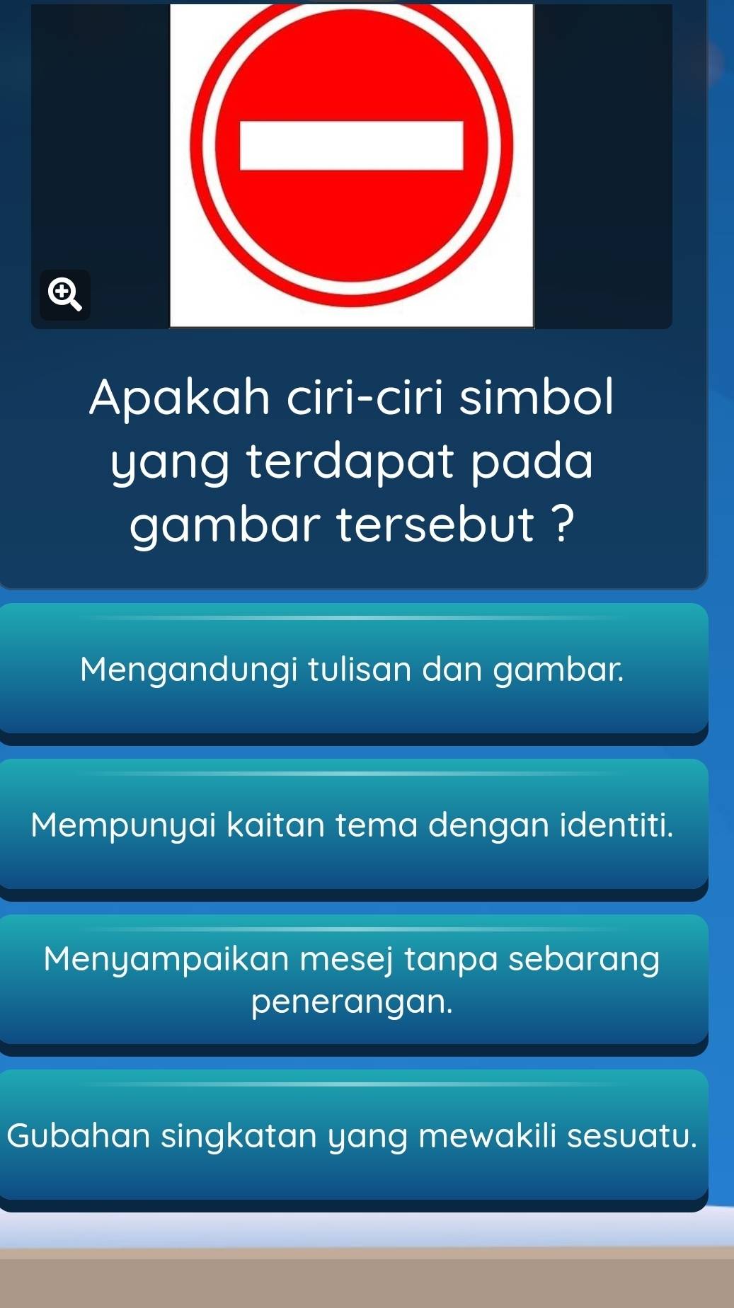 Apakah ciri-ciri simbol
yang terdapat pada 
gambar tersebut ?
Mengandungi tulisan dan gambar.
Mempunyai kaitan tema dengan identiti.
Menyampaikan mesej tanpa sebarang
penerangan.
Gubahan singkatan yang mewakili sesuatu.