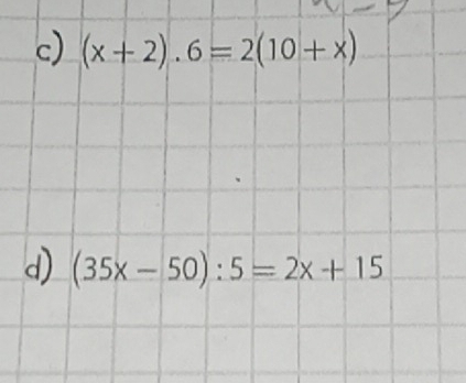 (x+2).6=2(10+x)
d) (35x-50):5=2x+15