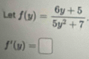 Let f(y)= (6y+5)/5y^2+7 .
f'(y)=□