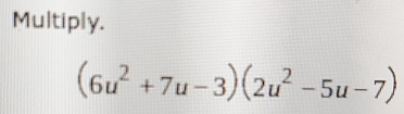 Multiply.
(6u^2+7u-3)(2u^2-5u-7)