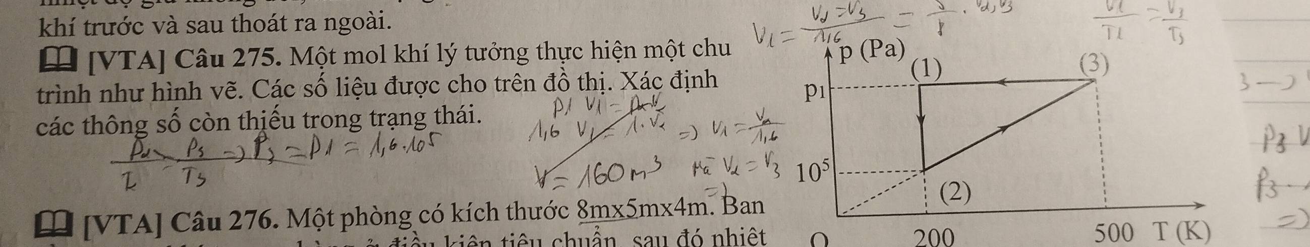 khí trước và sau thoát ra ngoài.
[VTA] Câu 275. Một mol khí lý tưởng thực hiện một chu
trình như hình vẽ. Các số liệu được cho trên đồ thị. Xác định
các thông số còn thiếu trong trạng thái.
[ [VTA] Câu 276. Một phòng có kích thước 8m* 5m* 4m. Ban
kiên tiêu chuẩn, sau đó nhiệt