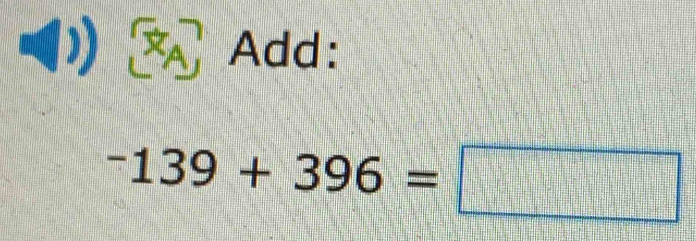 Add:
-139+396=□