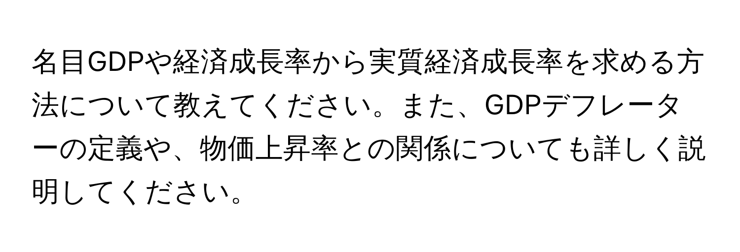 名目GDPや経済成長率から実質経済成長率を求める方法について教えてください。また、GDPデフレーターの定義や、物価上昇率との関係についても詳しく説明してください。