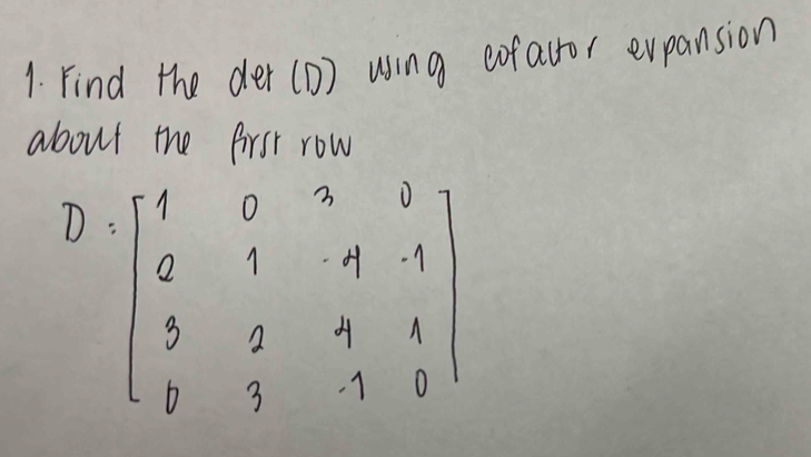 Find the der (1) using cofacor expansion 
about the first row
D=beginbmatrix 1&0&3&0 2&1&4&-1 3&2&4&1 8&9&-1&6endbmatrix