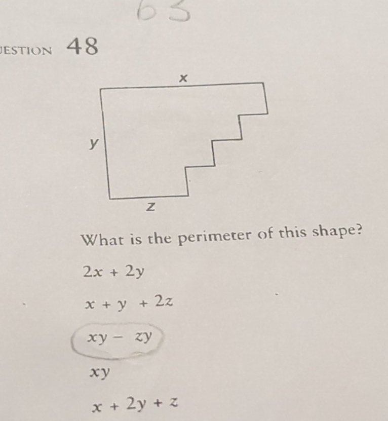 Destion 48
What is the perimeter of this shape?
2x+2y
x+y+2z
xy-zy
xy
x+2y+z