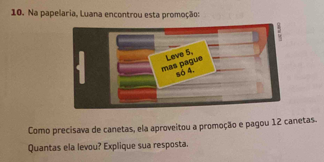 Na papelaria, Luana encontrou esta promoção: 
Como precisava de canetas, ela aproveitou a promoção e pagou 12 canetas. 
Quantas ela levou? Explique sua resposta.