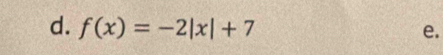 f(x)=-2|x|+7
e.