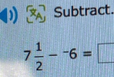 Subtract.
7 1/2 -^-6