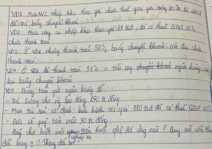 VOI MuaWI Whao Who theo gia chuia thut gui giá tīg x0i là coo 
da uá bang chugen hoan 
ve2 : Mua cong cu who tho theo gia s8 td, da co thue G7úT 10y 
clua thank toa 
VD3: vector 0 vou rwing thanh tan 50% bang chuyn hcai cn eai cluia 
hand tow 
VD4:O' waa do thanh teai 50% = tiéù cay ngán hang, ci 
Lei bang chagen Bhooin 
vos Duing tied guú ugain Bang de 
-aá Buòing dho nà lao dòng 150 te dǒng 
-Mua tai sau co din buǔn hnQ thi già 880 uó dà có' thuǒ' GTGT 10°C
Qa vè guy tion mǎi s0 t dòng 
May cho biet mai tean Huct ghe doi vóng nao? Quy mǒ wall th 
ngheep w 
do? hay o? Dhay doi lan