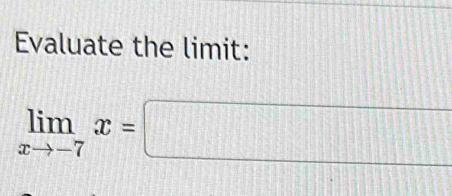 Evaluate the limit:
limlimits _xto -7x=□