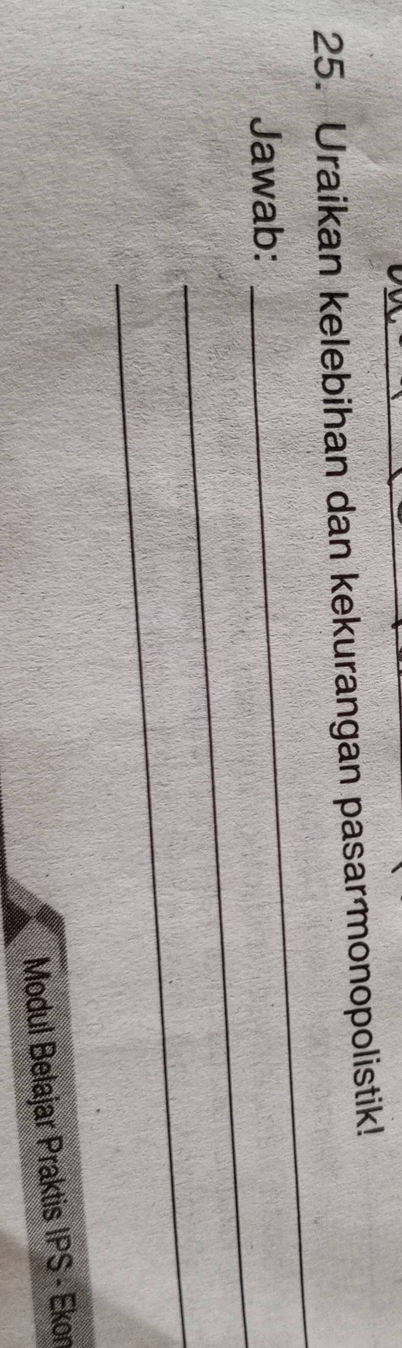 Uraikan kelebihan dan kekurangan pasar monopolistik! 
_ 
Jawab: 
_ 
_ 
Modul Belajar Praktis IPS - Ekon