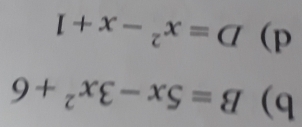 B=5x-3x^2+6
d) D=x^2-x+1