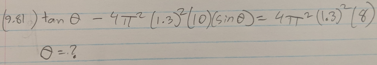 (9.81)tan θ -4π^2(1.3)^2(10)(sin θ )=4π^2(1.3)^2(8)
θ = ?