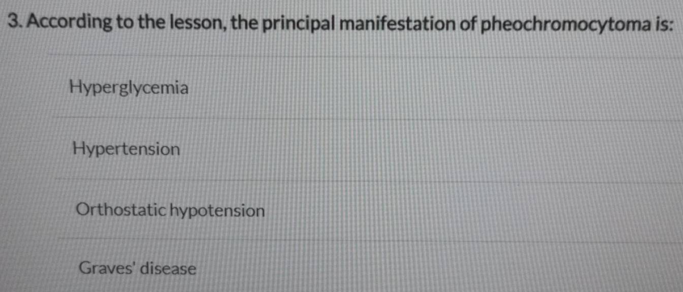 According to the lesson, the principal manifestation of pheochromocytoma is:
Hyperglycemia
Hypertension
Orthostatic hypotension
Graves' disease