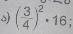 ( 3/4 )^2· 16;