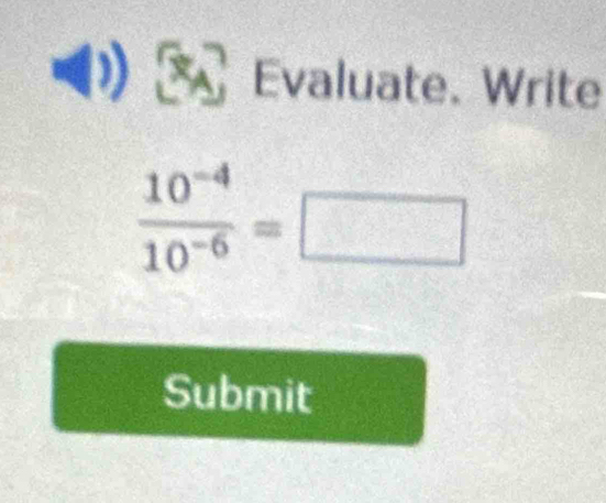 Evaluate. Write
 (10^(-4))/10^(-6) =□
Submit