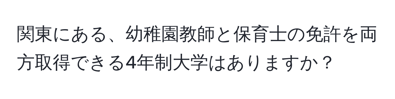 関東にある、幼稚園教師と保育士の免許を両方取得できる4年制大学はありますか？