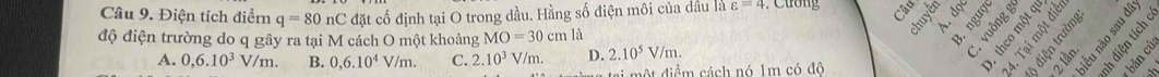 Điện tích điểm q=80nC đặt cố định tại O trong dầu. Hằng số điện môi của dầu là varepsilon =4
A đọc
độ điện trường do q gây ra tại M cách O một khoảng MO=30cmla

A. 0,6.10^3V/m. B. 0,6.10^4V/m. C. 2.10^3V/m. D. 2.10^5V/m. 


a t diểm cách nó 1m có đô

a bản cù