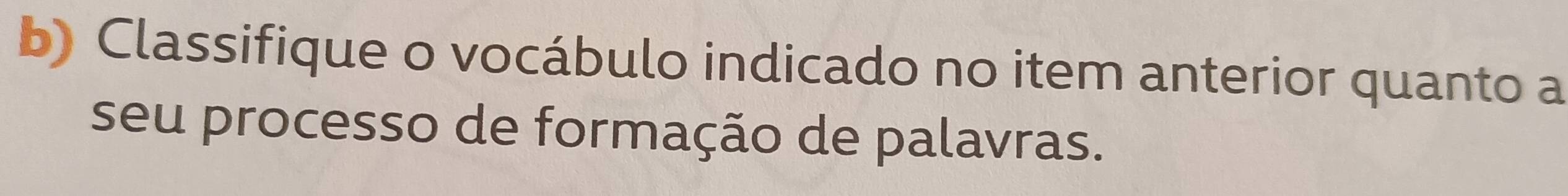 Classifique o vocábulo indicado no item anterior quanto a 
seu processo de formação de palavras.