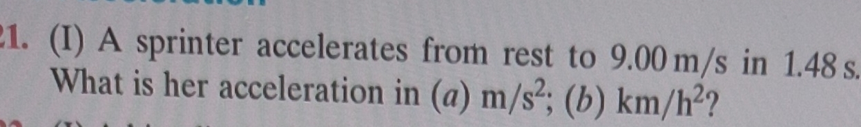 A sprinter accelerates from rest to 9.00 m/s in 1.48 s. 
What is her acceleration in (a)m/s^2; (b)km/h^2 2