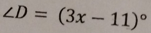 ∠ D=(3x-11)^circ 