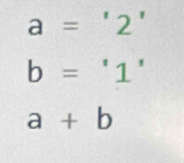 a='2'
b='1'
a+b