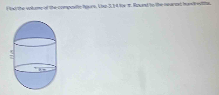 Find the volume of the compasite figure. Use 3.14 for π. Round to the nearest hundredtibs.