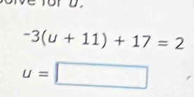 for d
-3(u+11)+17=2
u=□