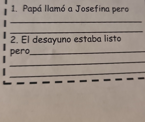 Papá llamó a Josefina pero 
_ 
_ 
2. El desayuno estaba listo 
pero_ 
_ 
_