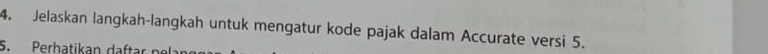 Jelaskan langkah-langkah untuk mengatur kode pajak dalam Accurate versi 5. 
5. Perhatikan daftar pela