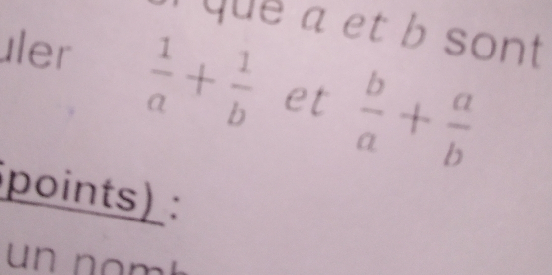 que a et b sont 
üler
 1/a + 1/b  et  b/a + a/b 
(points) :
un nɑm