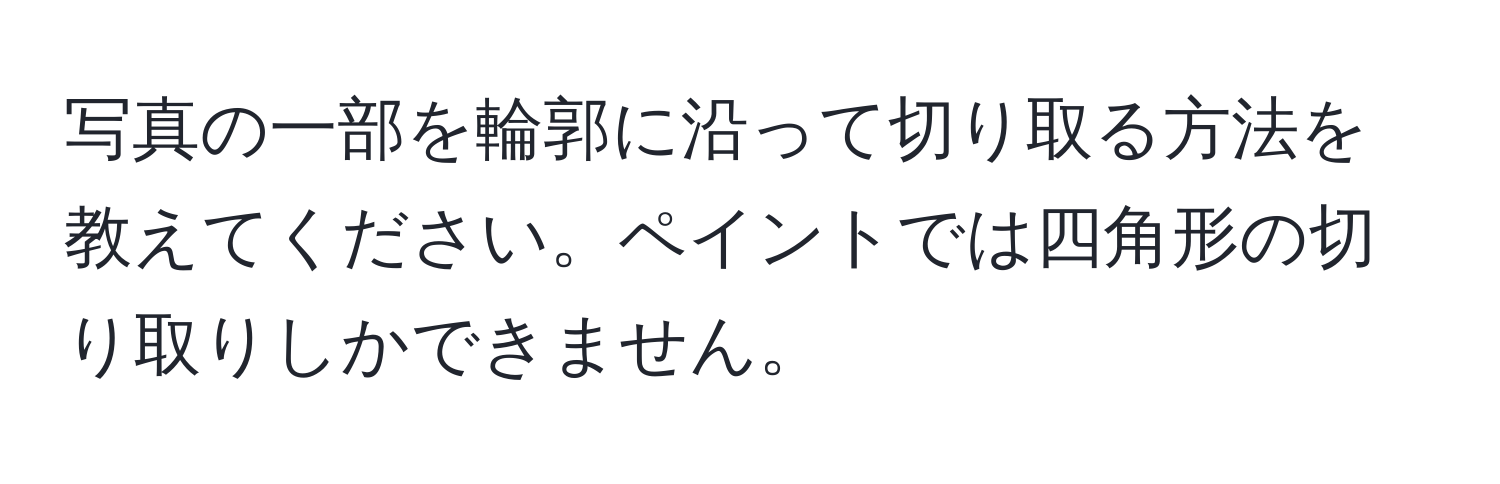 写真の一部を輪郭に沿って切り取る方法を教えてください。ペイントでは四角形の切り取りしかできません。