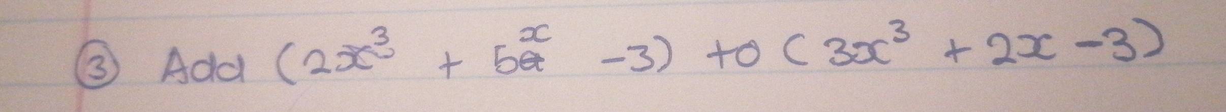 ③ Add (2x^3+5a^x-3)+0(3x^3+2x-3)