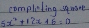 completing square
5x^2+12x+6=0