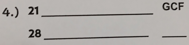 4.) 21 _
GCF
28 _ 
_